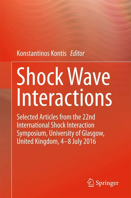 Shock Wave Interactions: Selected Articles from the 22nd International Shock Interaction Symposium, University of Glasgow, United Kingdom, 4-8 July 2016