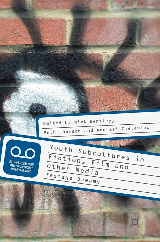 Youth Subcultures in Fiction, Film and Other Media: Teenage Dreams (Palgrave Studies in the History of Subcultures and Popular Music)