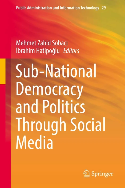 Sub-National Democracy and Politics Through Social Media: 29 (Public Administration and Information Technology, 29)