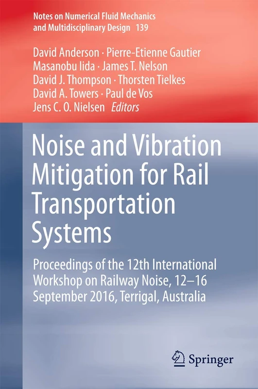 Noise and Vibration Mitigation for Rail Transportation Systems: Proceedings of the 12th International Workshop on Railway Noise, 12-16 September 2016, ... Mechanics and Multidisciplinary Design, 139)
