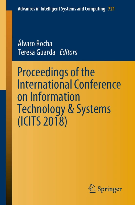 Proceedings of the International Conference on Information Technology & Systems (ICITS 2018): 721 (Advances in Intelligent Systems and Computing, 721)