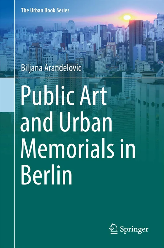 Public Art and Urban Memorials in Berlin (The Urban Book Series)