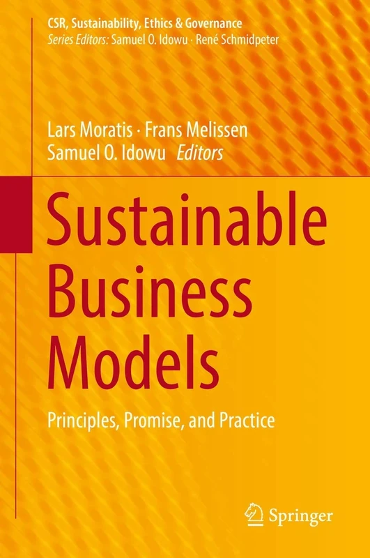 Sustainable Business Models: Principles, Promise, and Practice (CSR, Sustainability, Ethics & Governance)