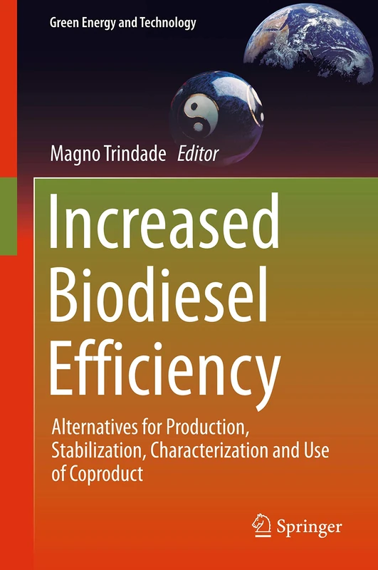 Increased Biodiesel Efficiency: Alternatives for Production, Stabilization, Characterization and Use of Coproduct (Green Energy and Technology)