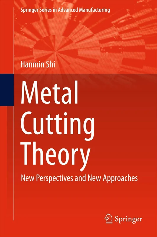 Metal Cutting Theory: New Perspectives and New Approaches (Springer Series in Advanced Manufacturing)