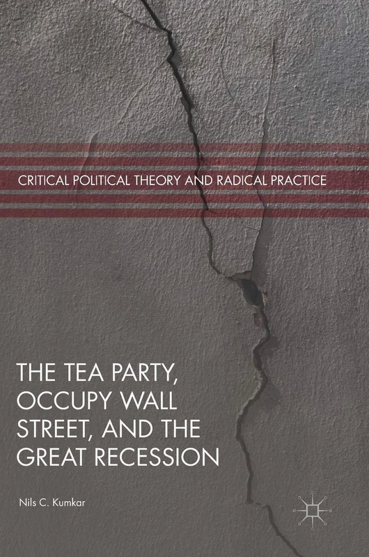 The Tea Party, Occupy Wall Street, and the Great Recession (Critical Political Theory and Radical Practice)