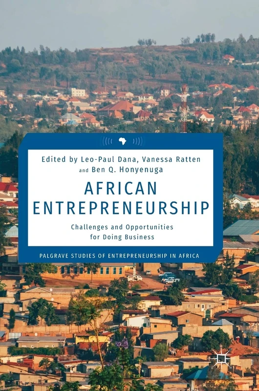 African Entrepreneurship: Challenges and Opportunities for Doing Business (Palgrave Studies of Entrepreneurship in Africa)
