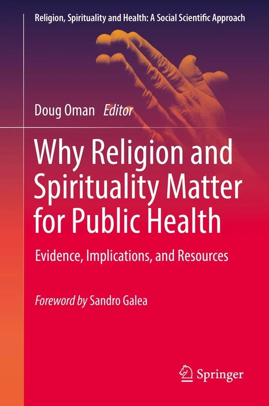 Why Religion and Spirituality Matter for Public Health: Evidence, Implications, and Resources: 2 (Religion, Spirituality and Health: A Social Scientific Approach, 2)