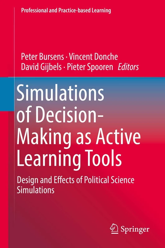 Simulations of Decision-Making as Active Learning Tools: Design and Effects of Political Science Simulations: 22 (Professional and Practice-based Learning, 22)