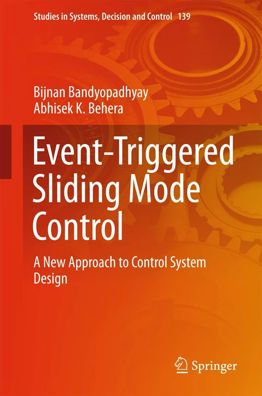 Event-Triggered Sliding Mode Control: A New Approach to Control System Design: 139 (Studies in Systems, Decision and Control, 139)