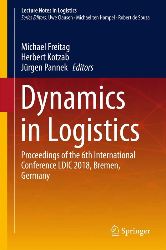 Dynamics in Logistics: Proceedings of the 6th International Conference LDIC 2018, Bremen, Germany (Lecture Notes in Logistics)