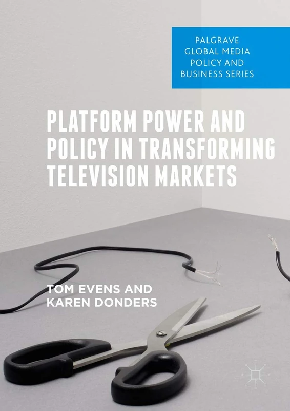 Platform Power and Policy in Transforming Television Markets (Palgrave Global Media Policy and Business)