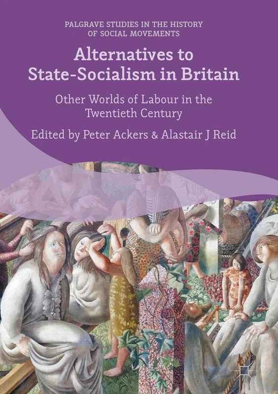 Alternatives to State-Socialism in Britain: Other Worlds of Labour in the Twentieth Century (Palgrave Studies in the History of Social Movements)