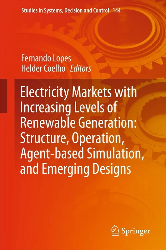 Electricity Markets with Increasing Levels of Renewable Generation: Structure, Operation, Agent-based Simulation, and Emerging Designs: 144 (Studies in Systems, Decision and Control, 144)