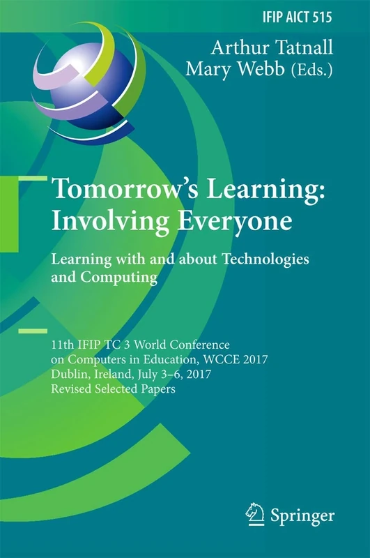 Tomorrow's Learning: Involving Everyone. Learning with and about Technologies and Computing: 11th IFIP TC 3 World Conference on Computers in ... and Communication Technology, 515)
