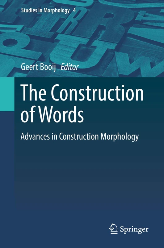 The Construction of Words: Advances in Construction Morphology: 4 (Studies in Morphology, 4)