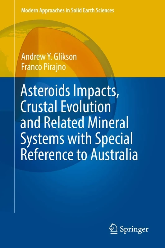 Asteroids Impacts, Crustal Evolution and Related Mineral Systems with Special Reference to Australia: 14 (Modern Approaches in Solid Earth Sciences, 14)