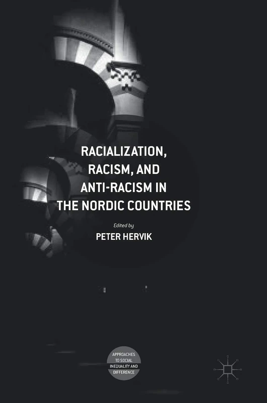 Racialization, Racism, and Anti-Racism in the Nordic Countries (Approaches to Social Inequality and Difference)