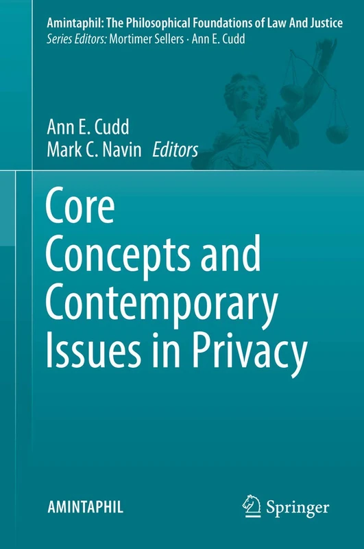 Core Concepts and Contemporary Issues in Privacy: 8 (AMINTAPHIL: The Philosophical Foundations of Law and Justice, 8)