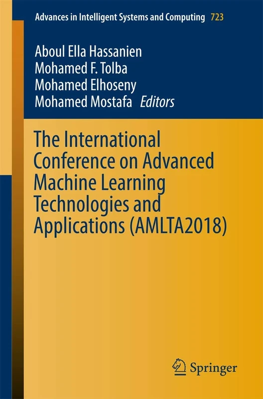 The International Conference on Advanced Machine Learning Technologies and Applications (AMLTA2018): 723 (Advances in Intelligent Systems and Computing, 723)