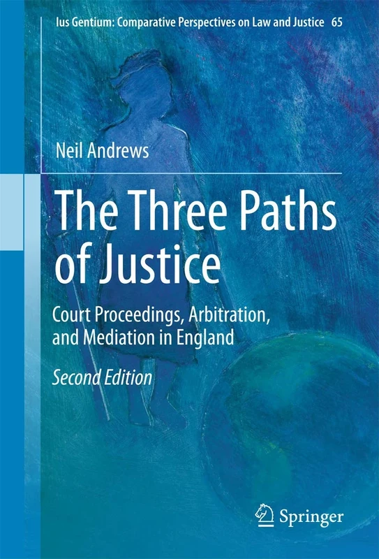 The Three Paths of Justice: Court Proceedings, Arbitration, and Mediation in England: 65 (Ius Gentium: Comparative Perspectives on Law and Justice, 65)