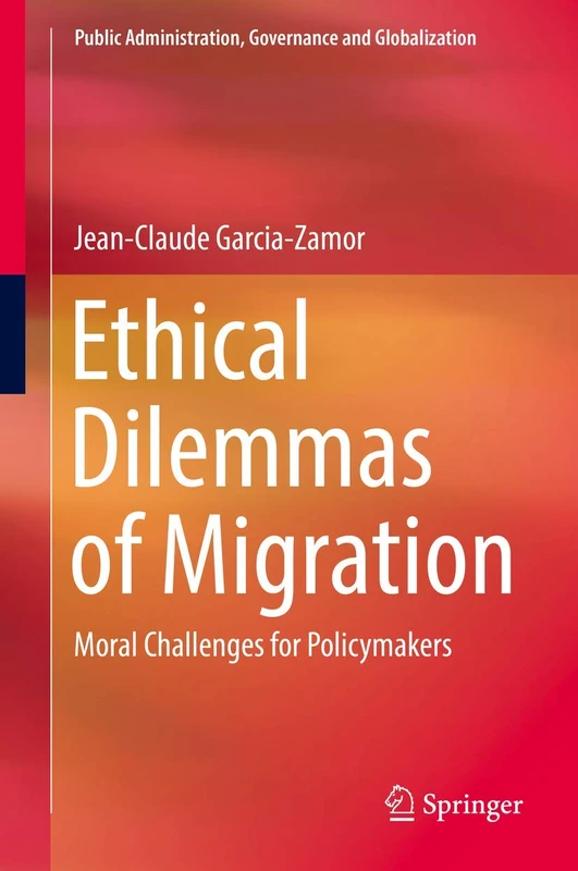 Ethical Dilemmas of Migration: Moral Challenges for Policymakers: 5 (Public Administration, Governance and Globalization, 5)