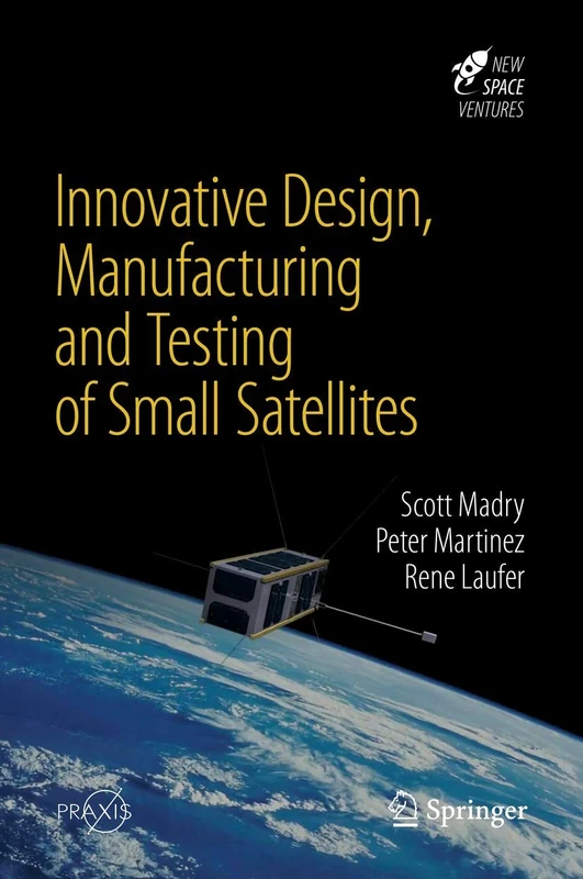 Innovative Design, Manufacturing and Testing of Small Satellites (Springer Praxis Books)
