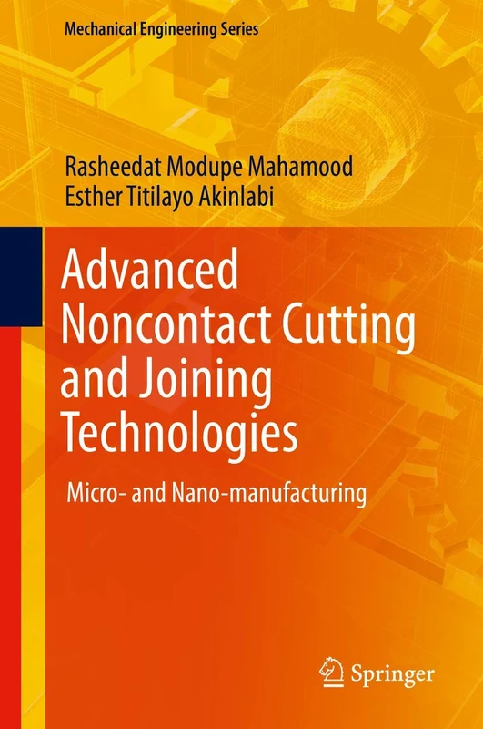 Advanced Noncontact Cutting and Joining Technologies: Micro- and Nano-manufacturing (Mechanical Engineering Series)