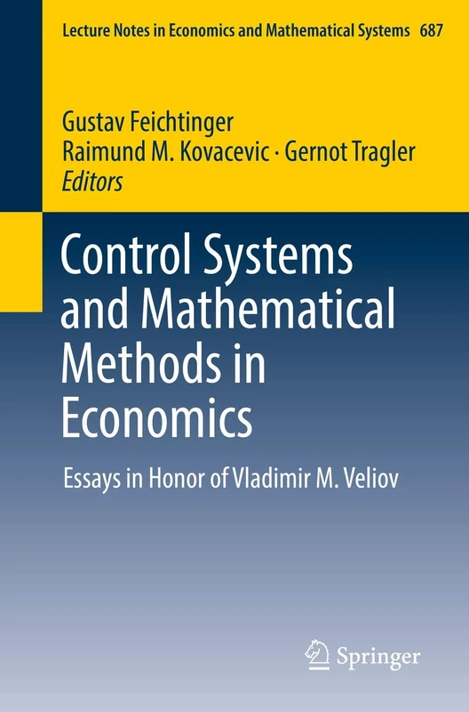 Control Systems and Mathematical Methods in Economics: Essays in Honor of Vladimir M. Veliov: 687 (Lecture Notes in Economics and Mathematical Systems, 687)