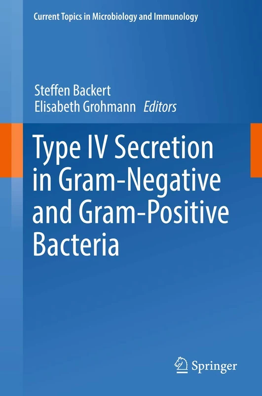Type IV Secretion in Gram-Negative and Gram-Positive Bacteria: 413 (Current Topics in Microbiology and Immunology, 413)