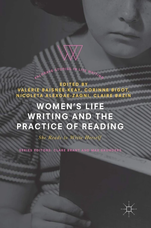 Women's Life Writing and the Practice of Reading: She Reads to Write Herself (Palgrave Studies in Life Writing)