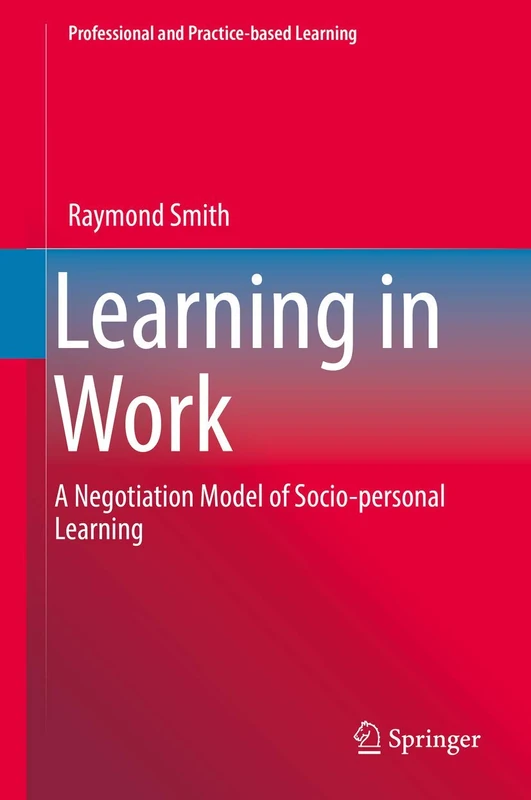 Learning in Work: A Negotiation Model of Socio-personal Learning: 23 (Professional and Practice-based Learning, 23)