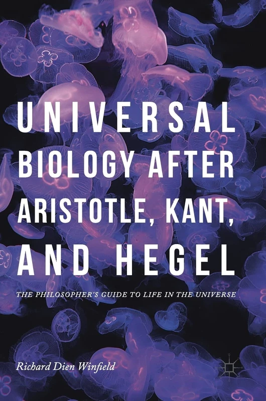 Universal Biology after Aristotle, Kant, and Hegel: The Philosopher's Guide to Life in the Universe