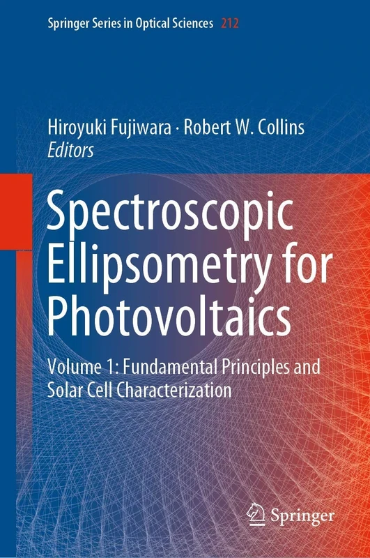 Spectroscopic Ellipsometry for Photovoltaics: Volume 1: Fundamental Principles and Solar Cell Characterization: 212 (Springer Series in Optical Sciences, 212)