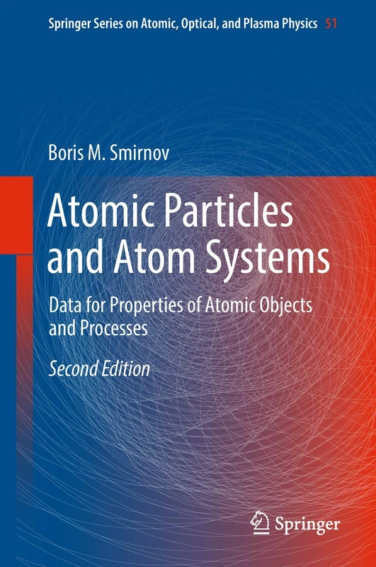Atomic Particles and Atom Systems: Data for Properties of Atomic Objects and Processes: 51 (Springer Series on Atomic, Optical, and Plasma Physics, 51)