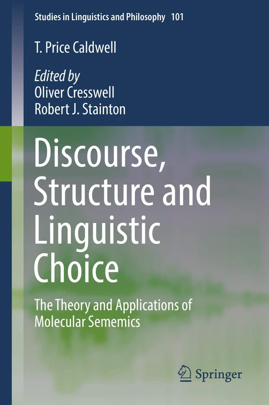 Discourse, Structure and Linguistic Choice: The Theory and Applications of Molecular Sememics: 101 (Studies in Linguistics and Philosophy, 101)