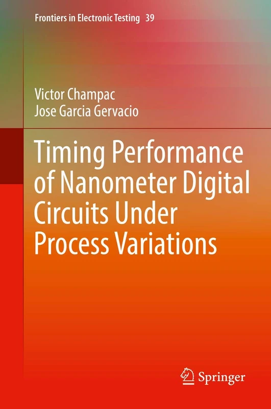 Timing Performance of Nanometer Digital Circuits Under Process Variations: 39 (Frontiers in Electronic Testing, 39)