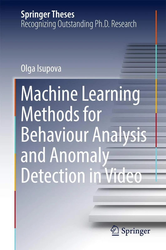 Machine Learning Methods for Behaviour Analysis and Anomaly Detection in Video (Springer Theses)