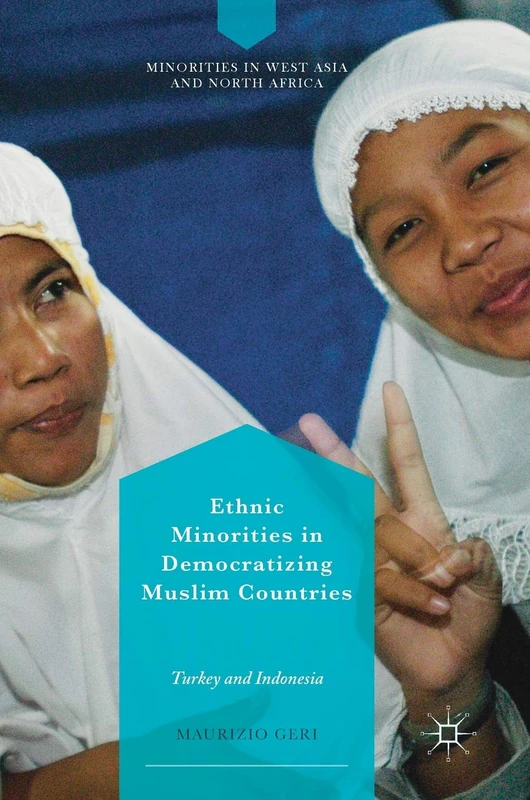 Ethnic Minorities in Democratizing Muslim Countries: Turkey and Indonesia (Minorities in West Asia and North Africa)