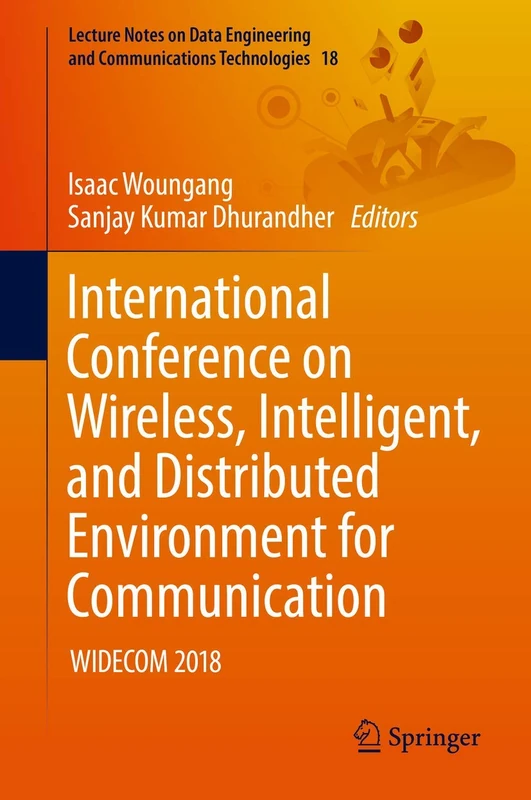 International Conference on Wireless, Intelligent, and Distributed Environment for Communication: WIDECOM 2018: 18 (Lecture Notes on Data Engineering and Communications Technologies, 18)