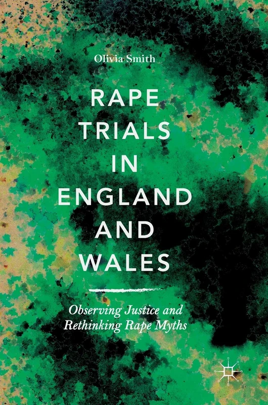 Rape Trials in England and Wales: Observing Justice and Rethinking Rape Myths