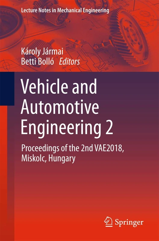 Vehicle and Automotive Engineering 2: Proceedings of the 2nd VAE2018, Miskolc, Hungary (Lecture Notes in Mechanical Engineering)