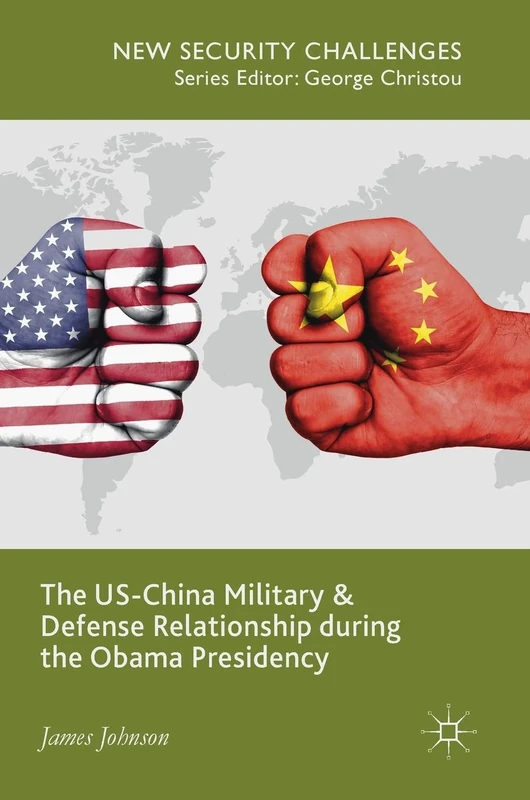 The US-China Military and Defense Relationship during the Obama Presidency (New Security Challenges)