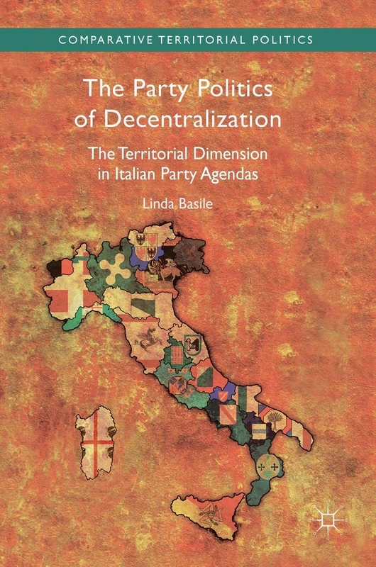 The Party Politics of Decentralization: The Territorial Dimension in Italian Party Agendas (Comparative Territorial Politics)