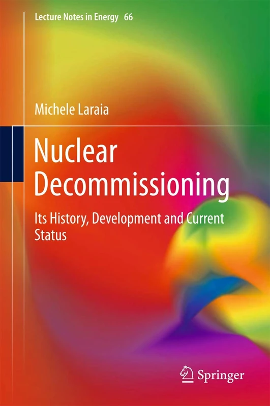 Nuclear Decommissioning: Its History, Development, and Current Status: 66 (Lecture Notes in Energy, 66)