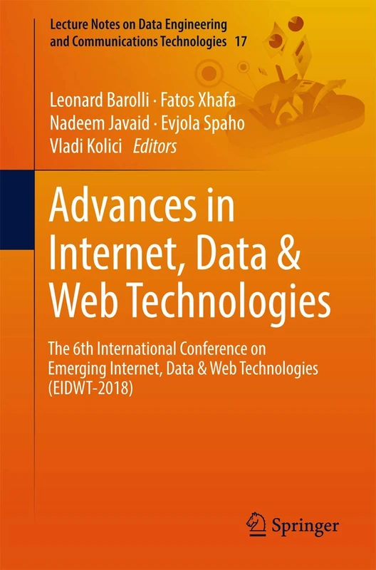 Advances in Internet, Data & Web Technologies: The 6th International Conference on Emerging Internet, Data & Web Technologies (EIDWT-2018): 17 ... and Communications Technologies, 17)