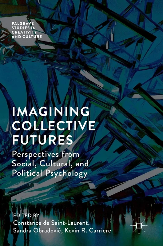 Imagining Collective Futures: Perspectives from Social, Cultural and Political Psychology (Palgrave Studies in Creativity and Culture)