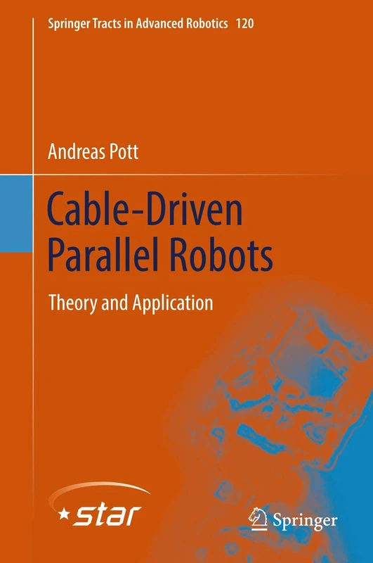 Cable-Driven Parallel Robots: Theory and Application: 120 (Springer Tracts in Advanced Robotics, 120)