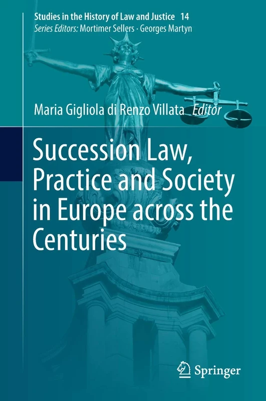 Succession Law, Practice and Society in Europe across the Centuries: 14 (Studies in the History of Law and Justice, 14)