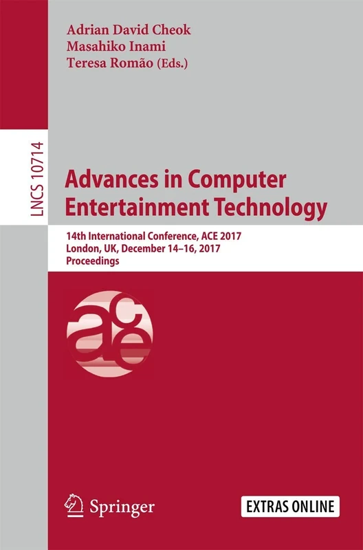 Advances in Computer Entertainment Technology: 14th International Conference, ACE 2017, London, UK, December 14-16, 2017, Proceedings: 10714 (Lecture Notes in Computer Science, 10714)